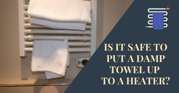 Is It Safe To Put a Damp Towel Up To a Heater? Myths Busted!